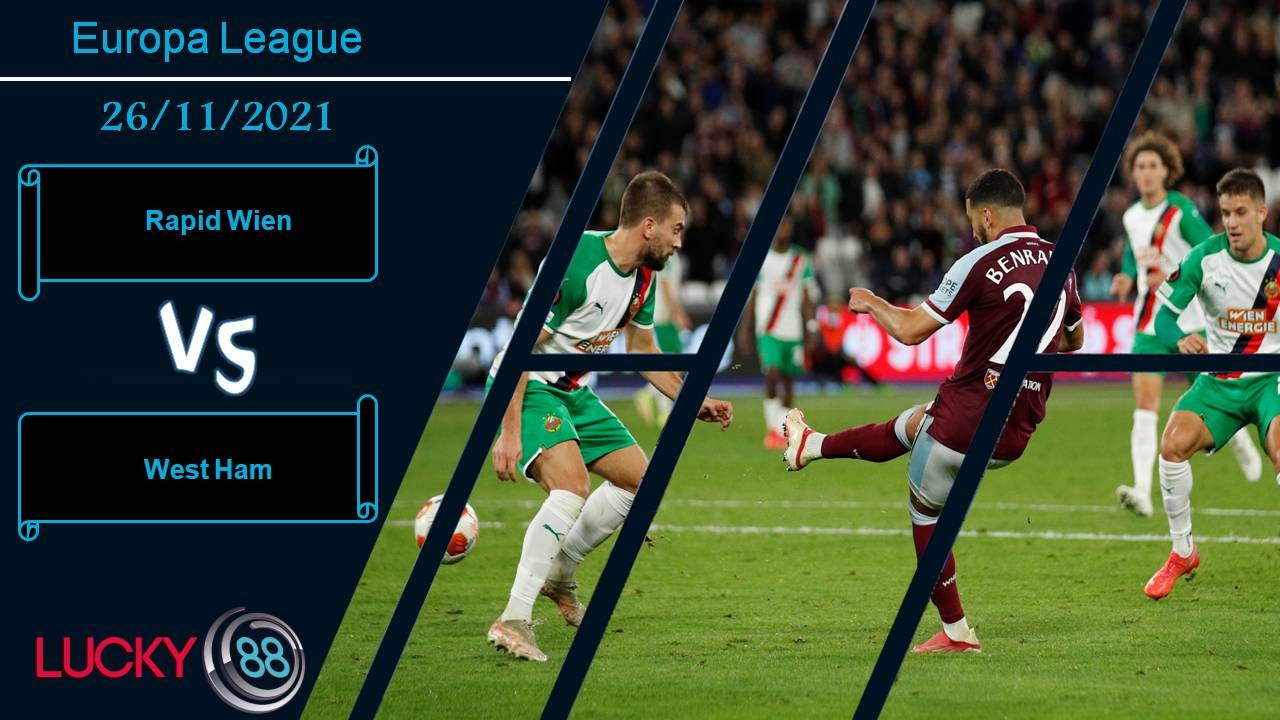 LUCKY88 Rapid Wien vs West Ham, Nhận định bóng đá 26/11/2021, Chốt ngôi đầu bảng