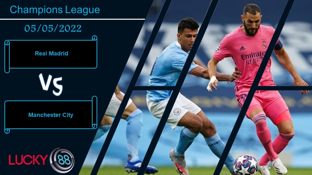 LUCKY88 Real Madrid vs Manchester City ,   Nhận định bóng đá 05/05/2022, Sẵn sàng bung sức