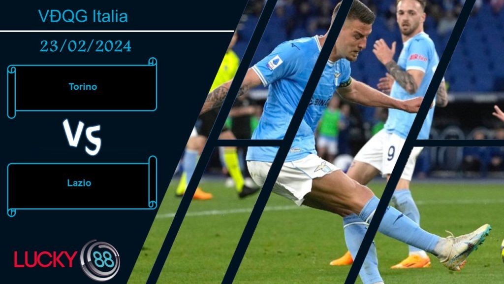 LUCKY88 Torino vs Lazio,  Nhận định bóng đá 23/02/2024, Cùng chung khát khao