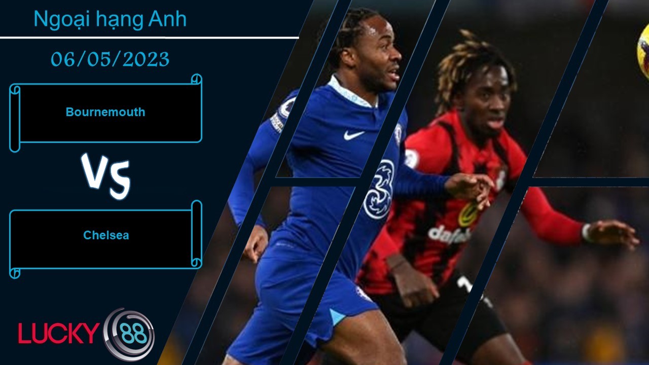 LUCKY88 Bournemouth vs Chelsea,  Nhận định bóng đá 06/05/2023, Tiếp tục khủng hoảng