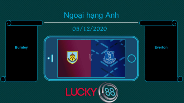 LUCKY88 Burnley vs Everton , Tip bóng đá miễn phí ngày 05/12/2020