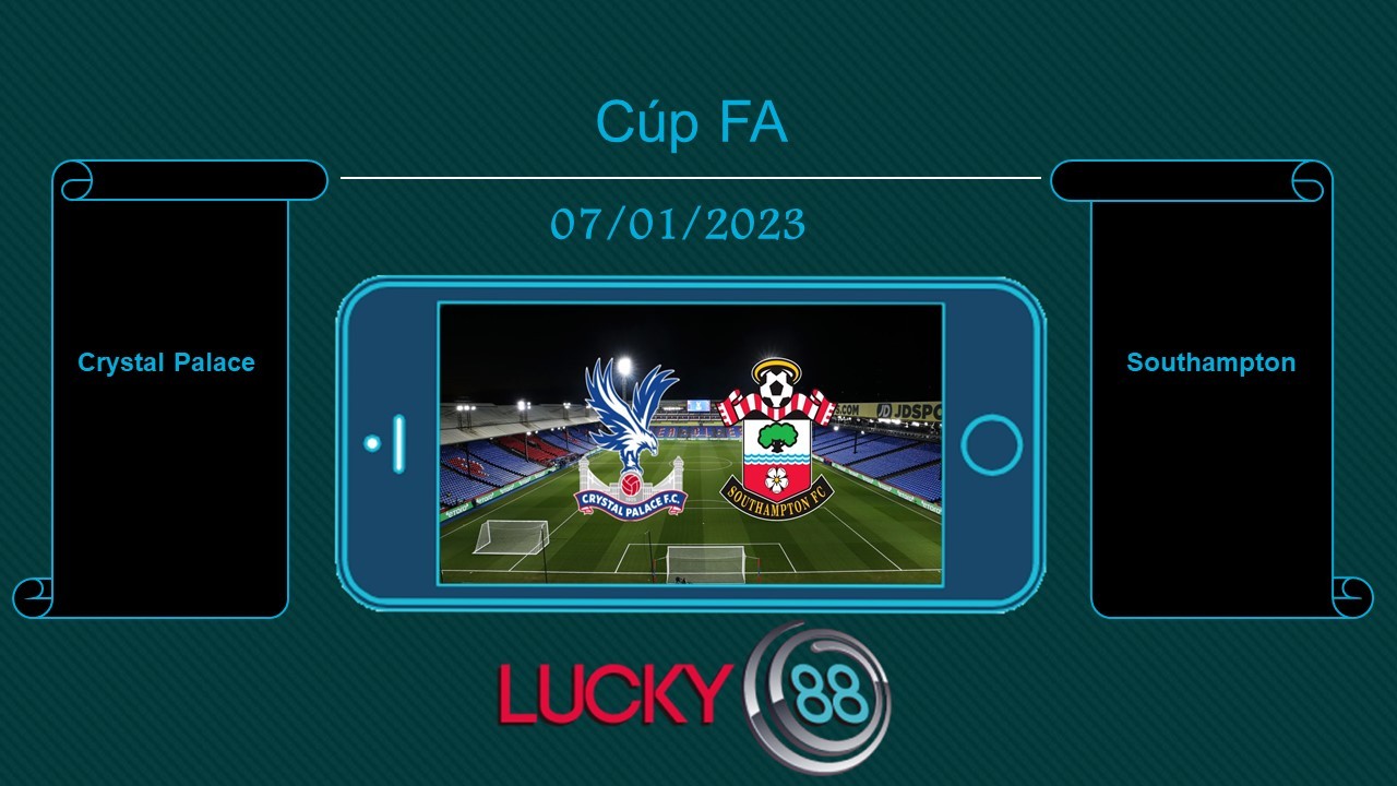 LUCKY88 Crystal Palace vs Southampton, Tip bóng đá miễn phí ngày 07/01/2023
