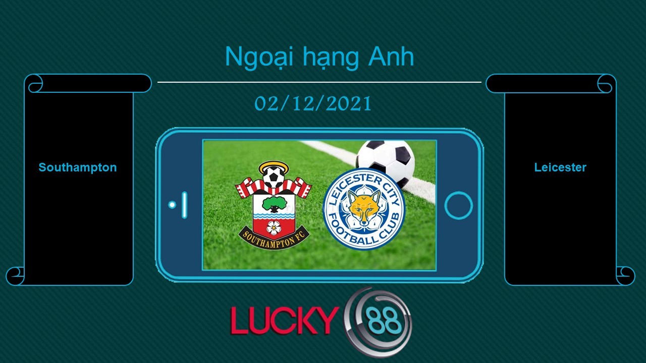 LUCKY88 Southampton vs Leicester , Tip bóng đá miễn phí ngày 02/12/2021