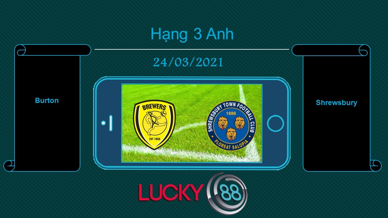 LUCKY88 Burton vs Shrewsbury  , Tip bóng đá miễn phí ngày 24/03/2021