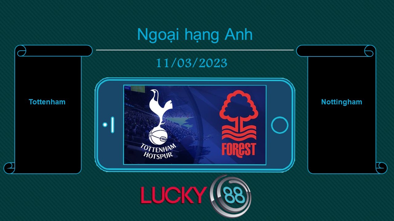 LUCKY88 Tottenham vs Nottingham, Tip bóng đá miễn phí ngày 11/03/2023