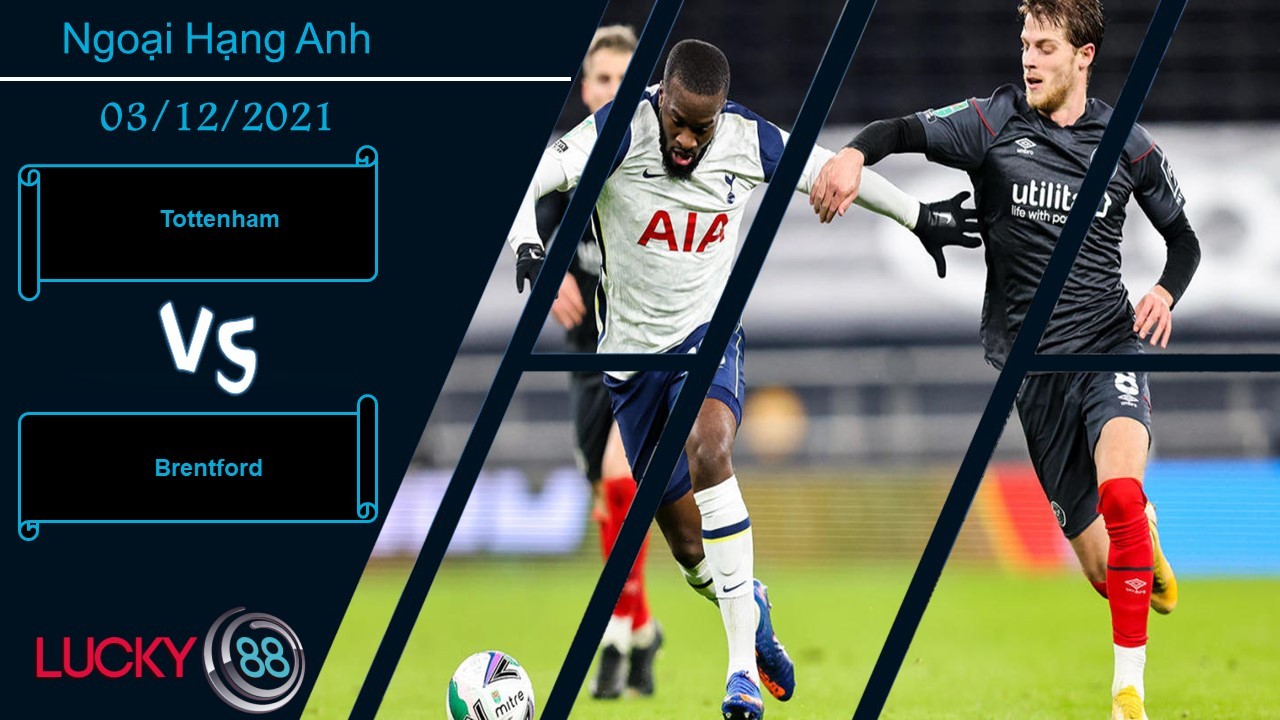 LUCKY88 Tottenham vs Brentford,  Nhận định bóng đá 03/12/2021, Áp sát top 4