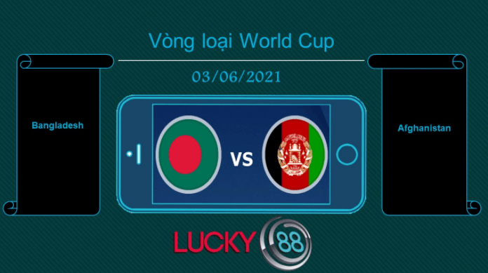 LUCKY88 Bangladesh vs Afghanistan  , Tip bóng đá miễn phí ngày 03/06/2021