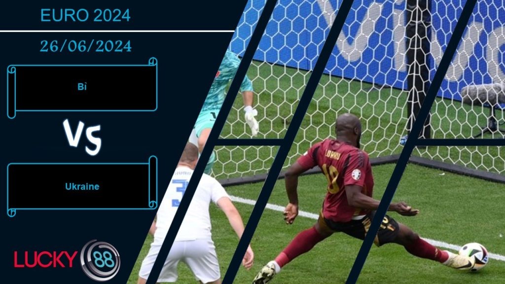 LUCKY88 Bỉ vs Ukraine, Nhận định bóng đá 26/06/2024, Kiểm chứng sức mạnh