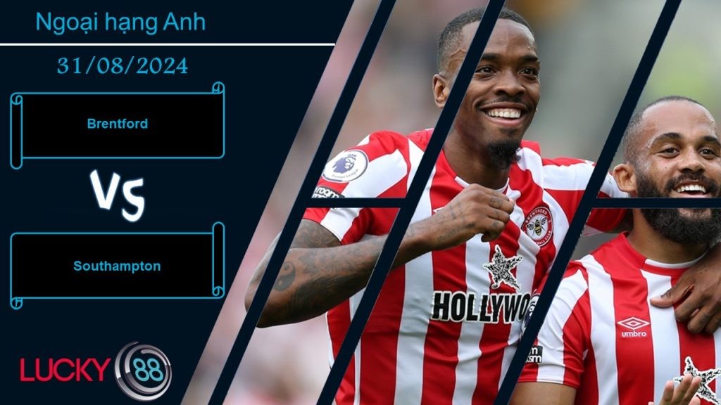 LUCKY88 Brentford vs Southampton, Nhận định bóng đá 31/08/2024, Trong cơn hoảng loạn
