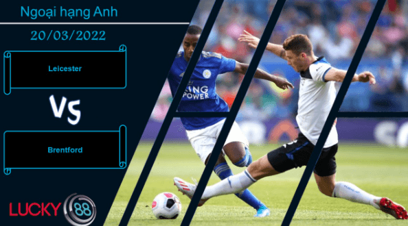 LUCKY88 Leicester vs Brentford ,  Nhận định bóng đá 20/03/2022, Con mồi vừa miếng