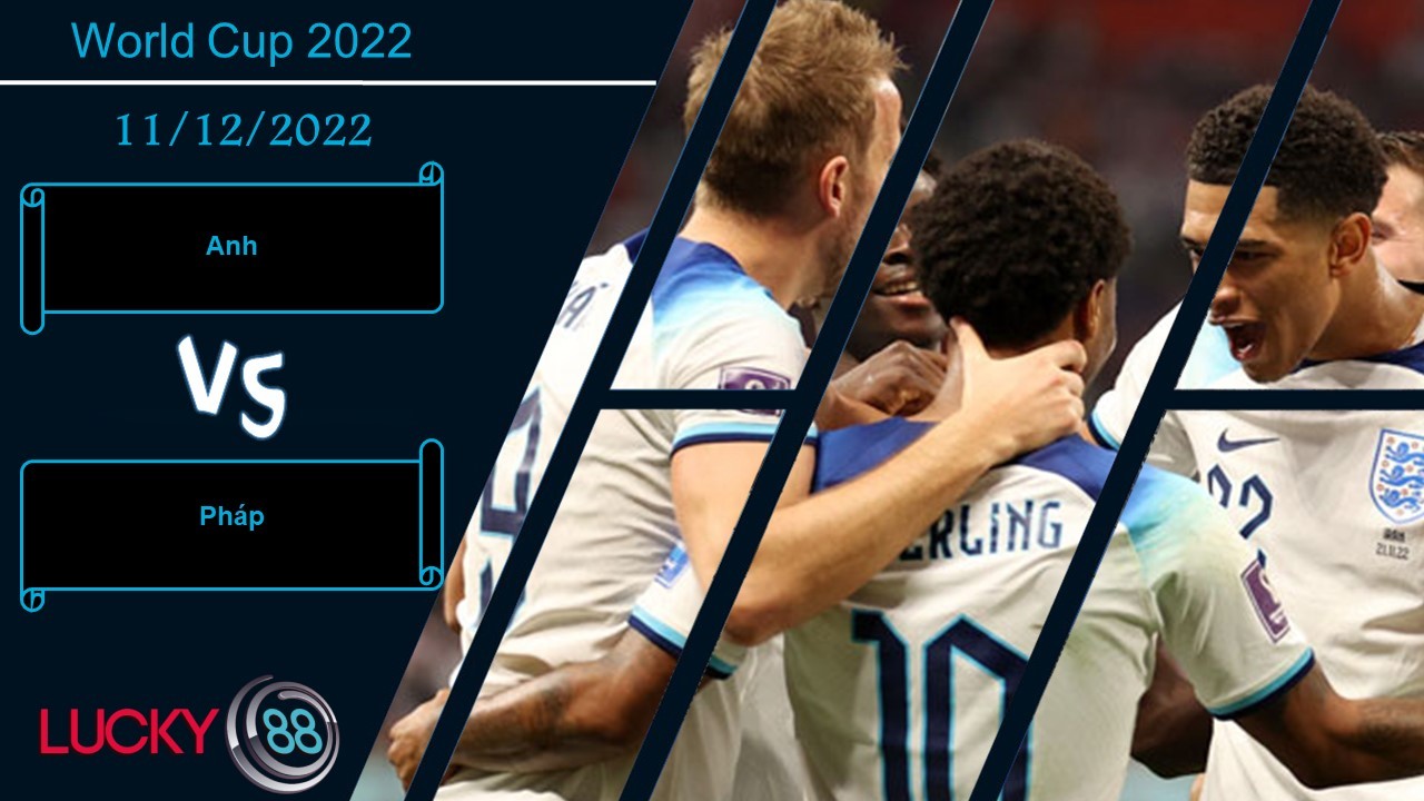LUCKY88 Anh vs Pháp,  Nhận định bóng đá 11/12/2022,  Đại chiến căng thẳng