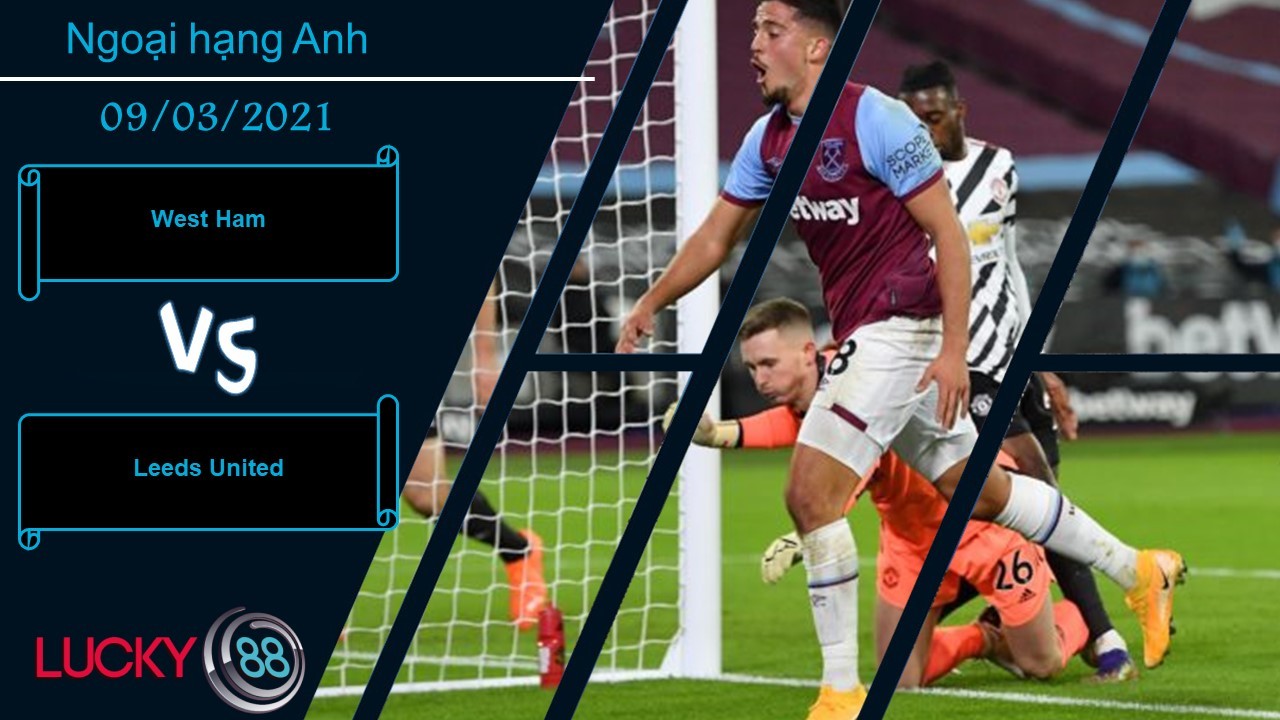 LUCKY88 West Ham vs Leeds United ,  Nhận định bóng đá 09/03/2021, Bắt nạt lính mới