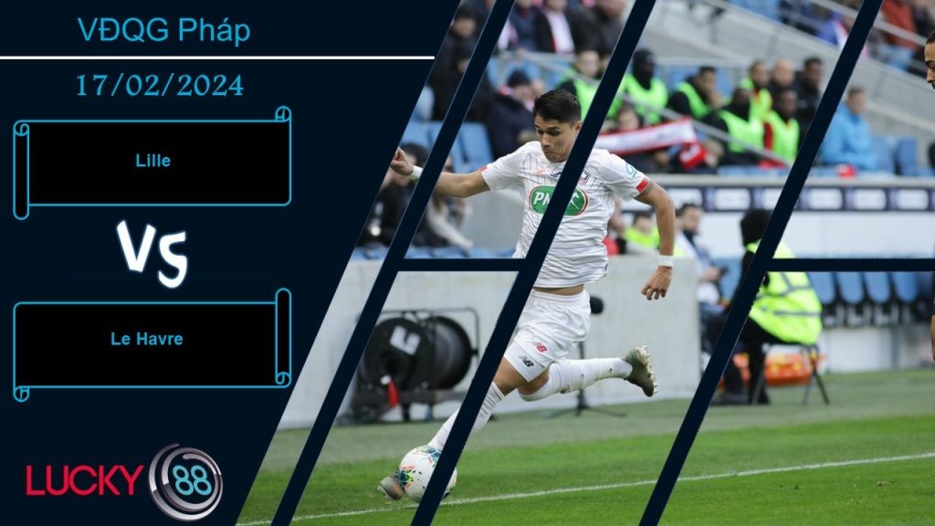 LUCKY88 Lille vs Le Havre,  Nhận định bóng đá 17/02/2024, Động lực rõ ràng