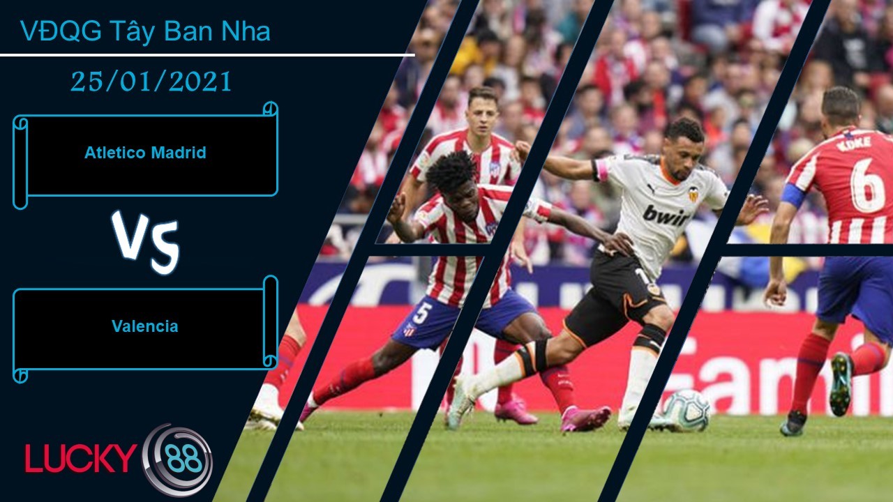 LUCKY88 Atletico Madrid vs Valencia ,  Nhận định bóng đá 25/01/2021, Nối dài chuỗi thắng