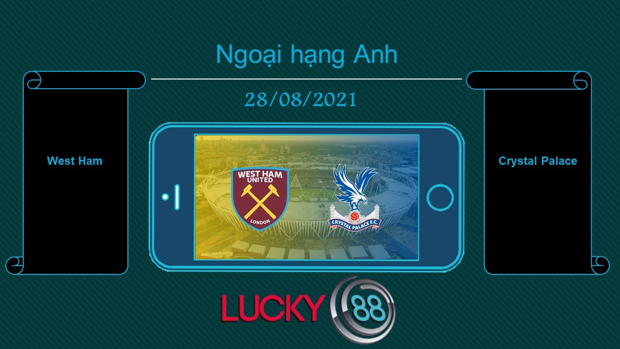 LUCKY88 West Ham vs Crystal Palace , Tip bóng đá miễn phí ngày 28/08/2021