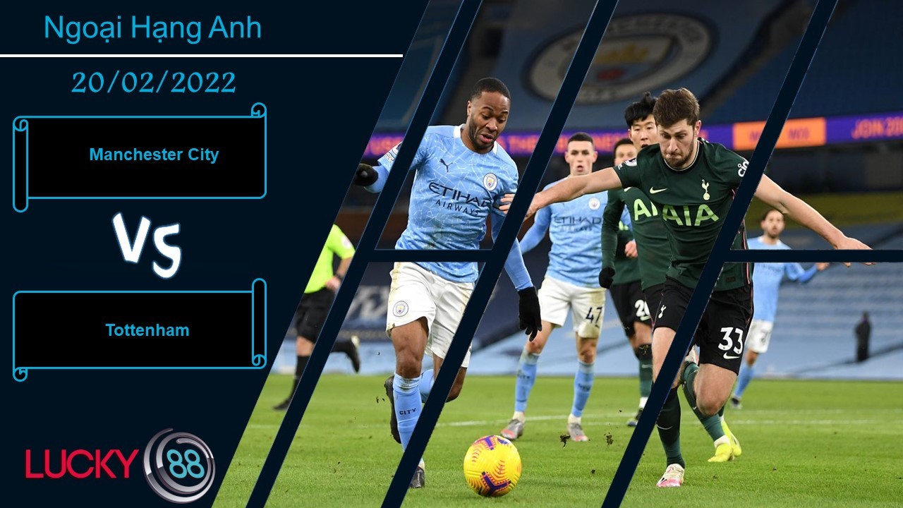 LUCKY88 Manchester City vs Tottenham,  Nhận định bóng đá 20/02/2022, Phong độ vũ bão