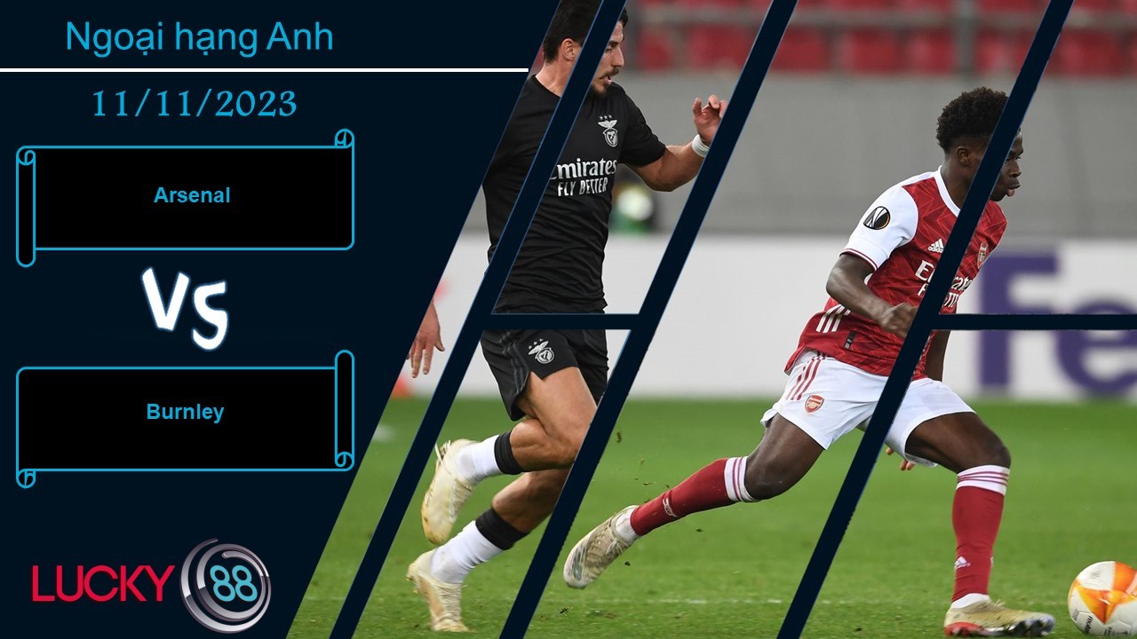 LUCKY88 Arsenal vs Burnley, Nhận định bóng đá 11/11/2023, Thắng lợi đơn giản