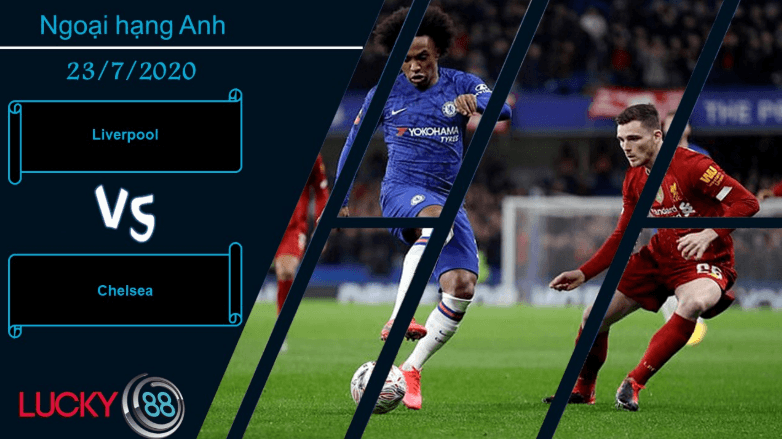 LUCKY88 Liverpool vs Chelsea  , Nhận định bóng đá 23/07/2020, Đến lúc đòi nợ