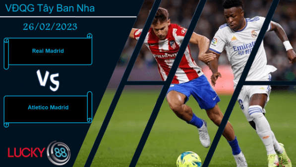 LUCKY88 Real Madrid vs Atletico Madrid,  Nhận định bóng đá 26/02/2023, Tính chất thù địch
