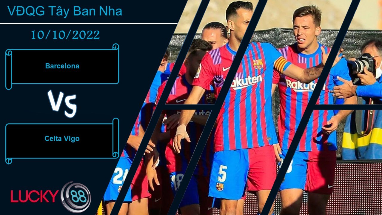 LUCKY88 Barcelona vs Celta Vigo,   Nhận định bóng đá 10/10/2022, Giữ vững ngôi đầu