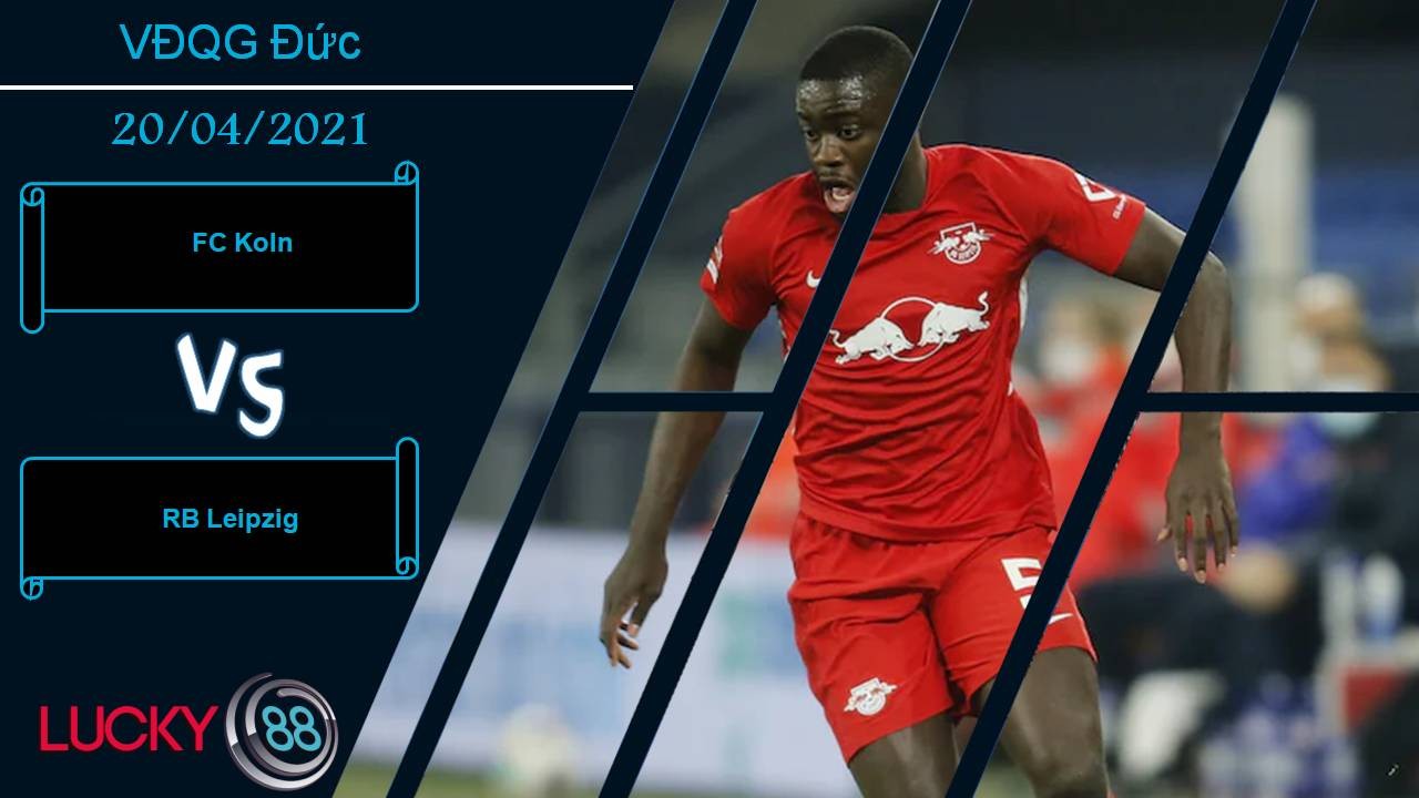 LUCKY88 FC Koln vs RB Leipzig, Nhận định bóng đá 20/04/2021, Vùi dập nhược tiểu