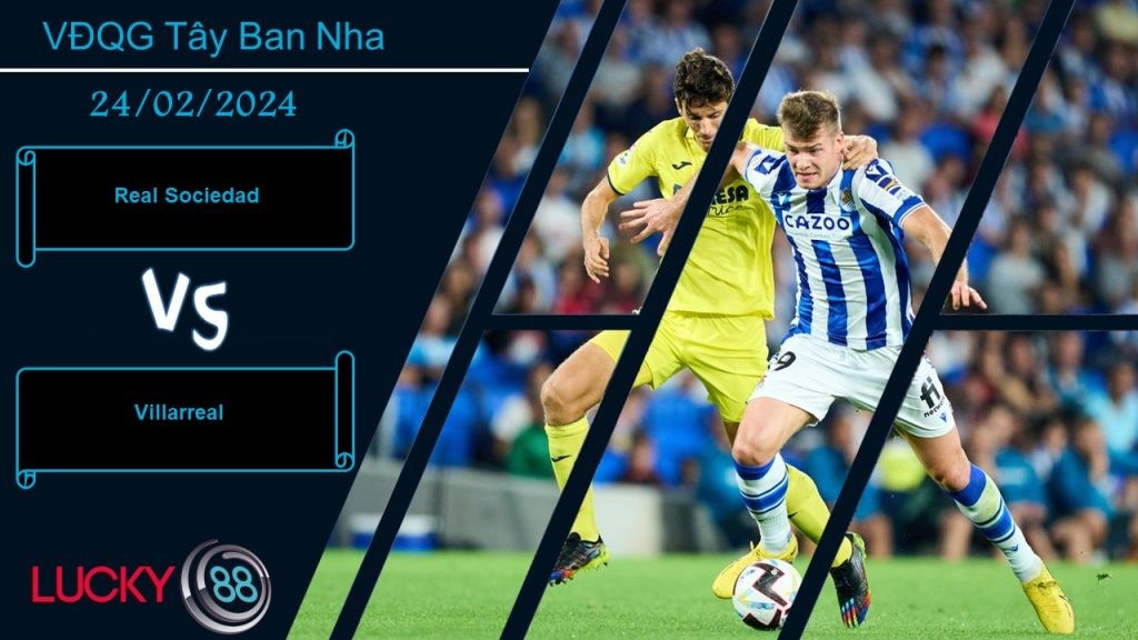 LUCKY88 Real Sociedad vs Villarreal,  Nhận định bóng đá 24/02/2024, Động lực thúc đẩy