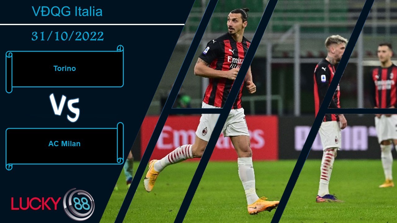 LUCKY88 Torino vs AC Milan,   Nhận định bóng đá 31/10/2022, Chiến thắng trong tầm tay