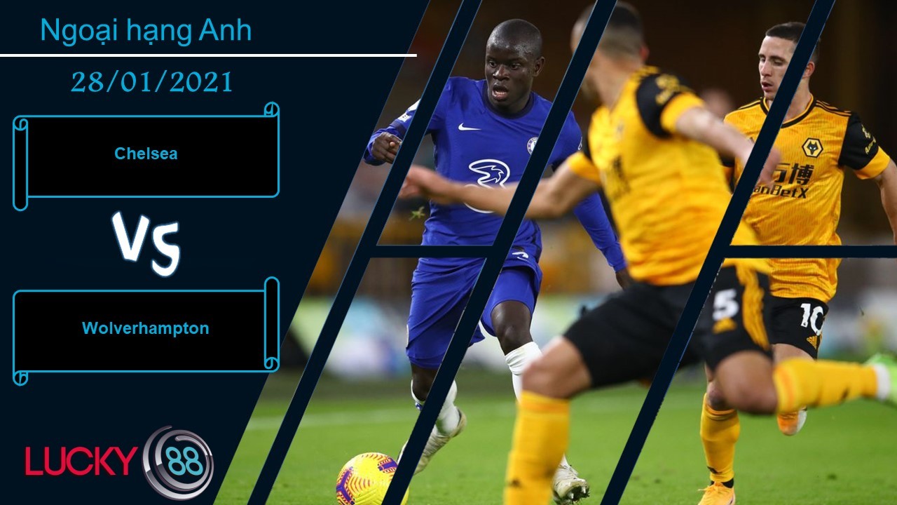 LUCKY88 Chelsea vs Wolverhampton ,  Nhận định bóng đá 28/01/2021, Màn ra mắt thành công