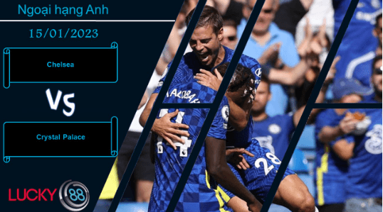 LUCKY88 Chelsea vs Crystal Palace,  Nhận định bóng đá 15/01/2023,  Đây là thời cơ