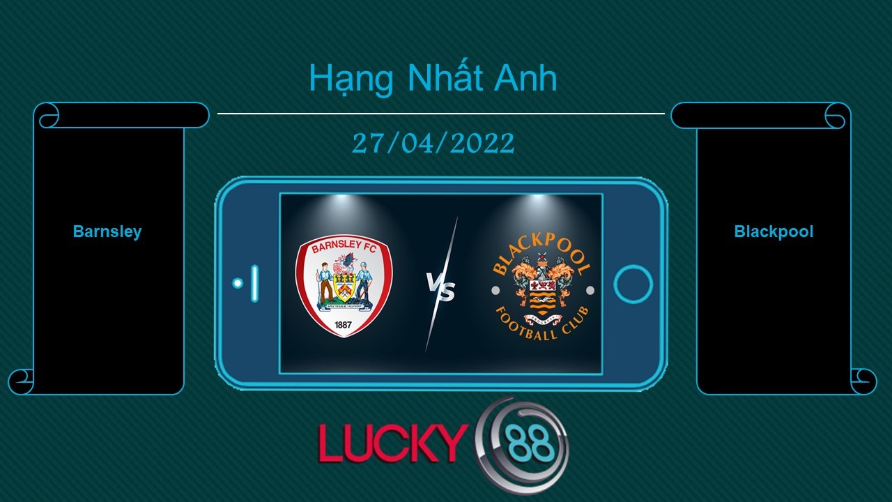 LUCKY88 Barnsley vs Blackpool , Tip bóng đá miễn phí ngày 27/04/2022