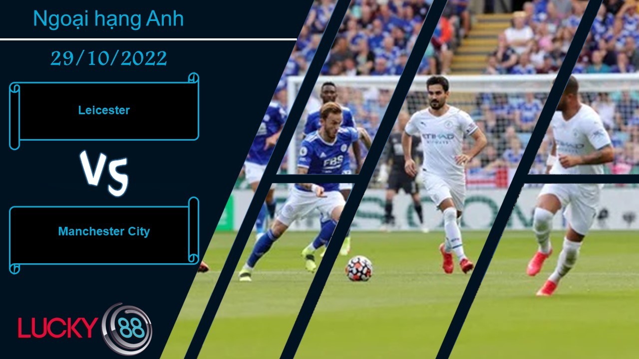 LUCKY88 Leicester vs Manchester City ,  Nhận định bóng đá 29/10/2022, Không thể ngăn cản