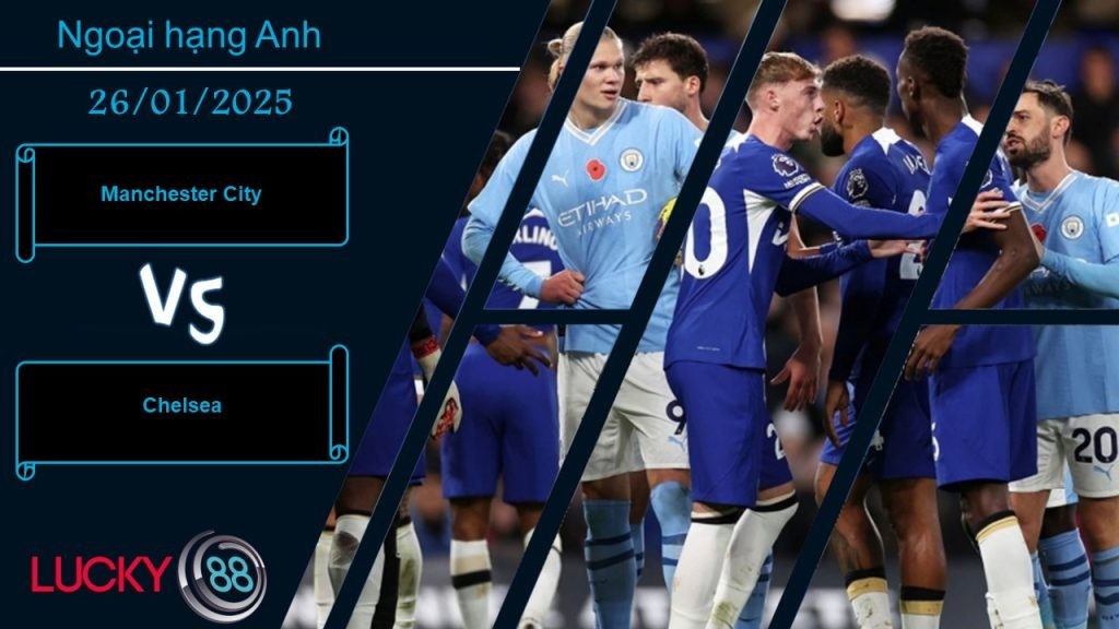LUCKY88 Manchester City vs Chelsea, Nhận định bóng đá 26/01/2025, Khẳng định bản lĩnh