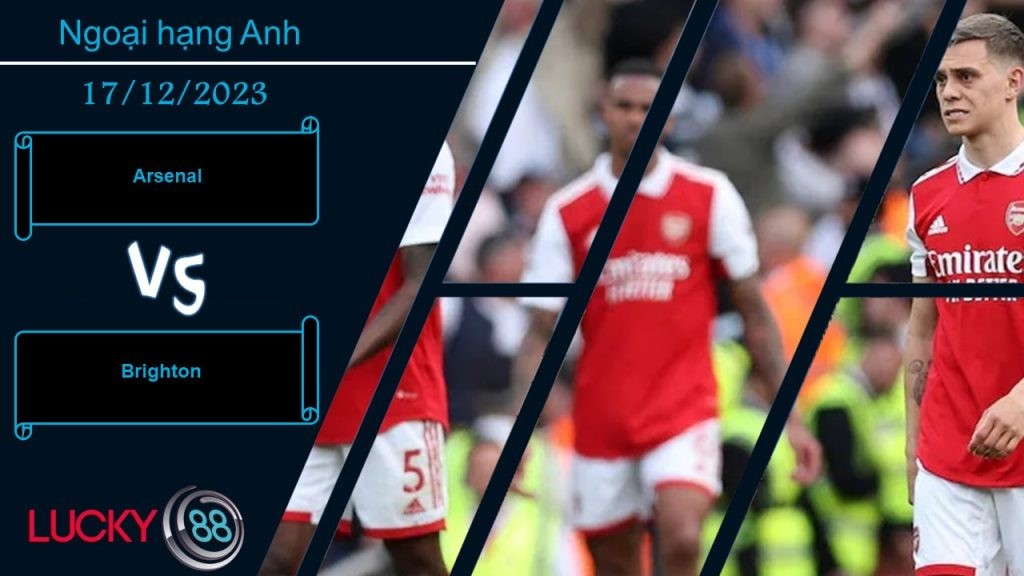 LUCKY88 Arsenal vs Brighton,  Nhận định bóng đá 17/12/2023,  Vượt qua chướng ngại vật
