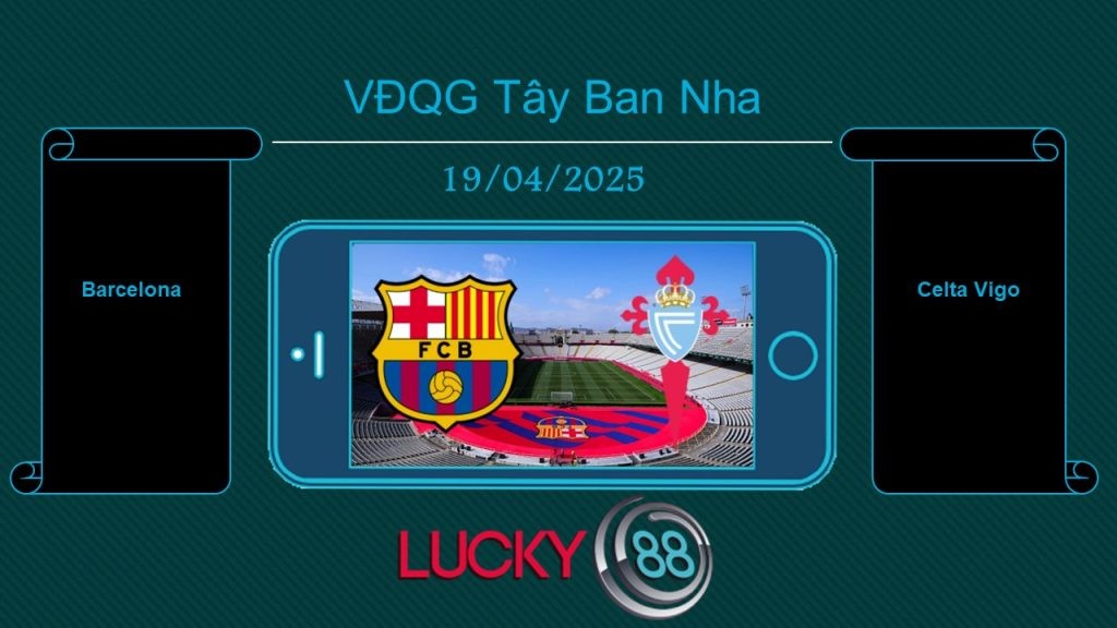 LUCKY88 Barcelona vs Celta Vigo, Tip bóng đá miễn phí ngày 19/04/2025