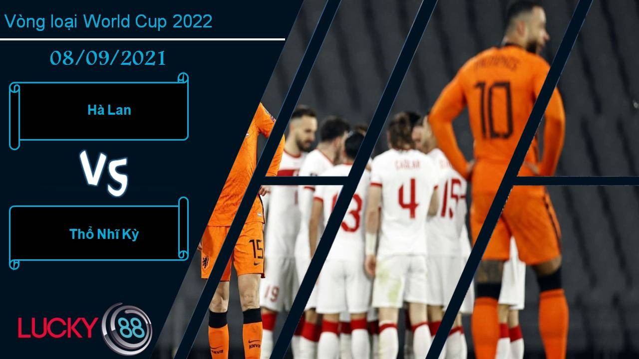 LUCKY88 Hà Lan vs Thổ Nhĩ Kỳ, Nhận định bóng đá 08/09/2021, Trận chiến khốc liệt
