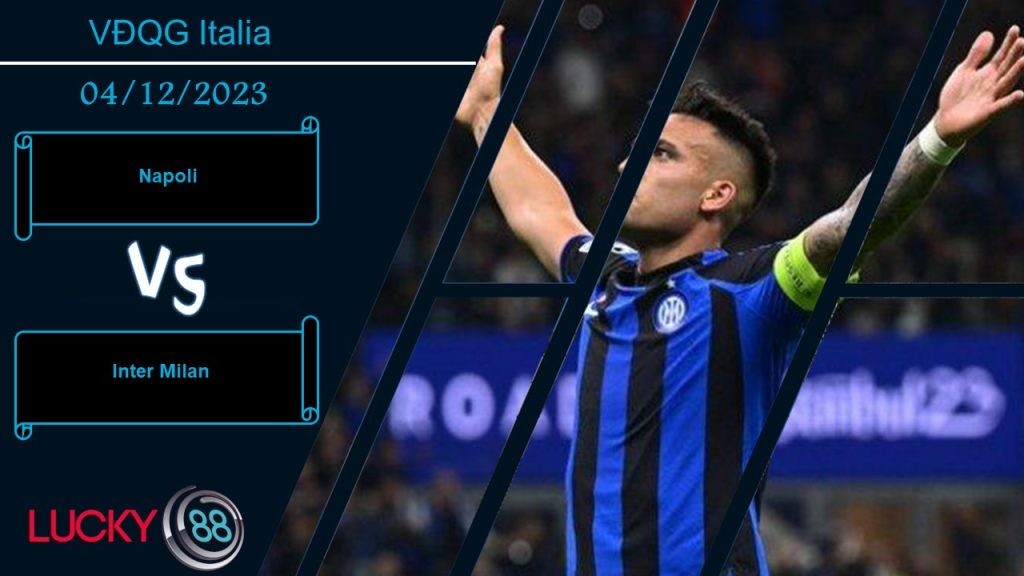 LUCKY88 Napoli vs Inter Milan,  Nhận định bóng đá 04/12/2023,  Vị khách ương bướng