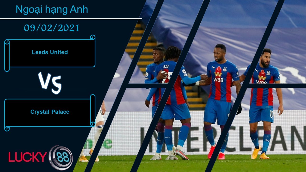 LUCKY88 Leeds United vs Crystal Palace ,  Nhận định bóng đá 09/02/2021, 3 điểm ở lại