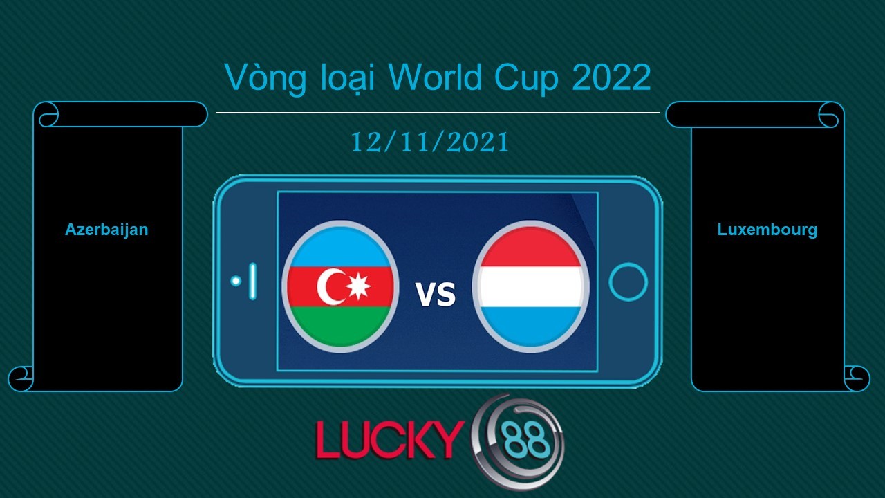 LUCKY88 Azerbaijan vs Luxembourg , Tip bóng đá miễn phí ngày 12/11/2021