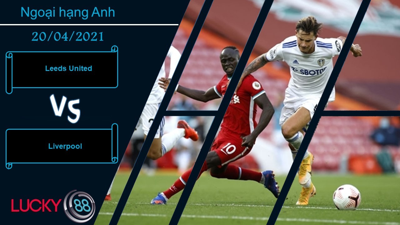 LUCKY88 Leeds United vs Liverpool  ,  Nhận định bóng đá 20/04/2021, Thận trọng cần thiết