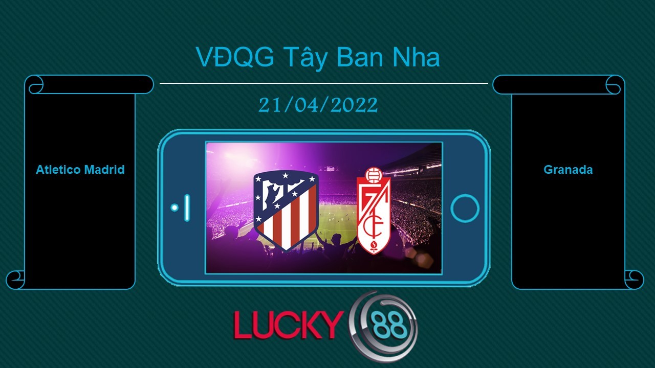 LUCKY88 Atletico Madrid vs Granada , Tip bóng đá miễn phí ngày 21/04/2022