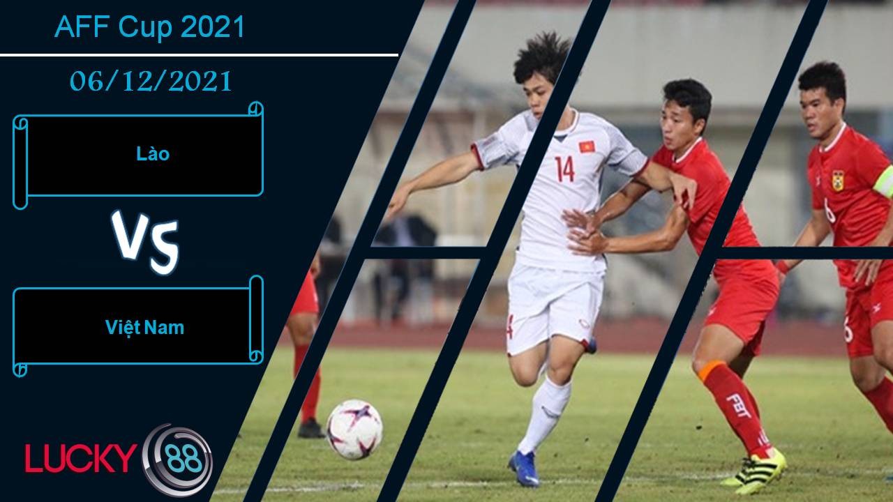 LUCKY88 Lào vs Việt Nam, Nhận định bóng đá 06/12/2021, Khởi đầu thuận lợi