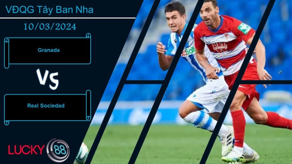 LUCKY88 Granada vs Real Sociedad, Nhận định bóng đá 10/03/2024, Đều có động lực
