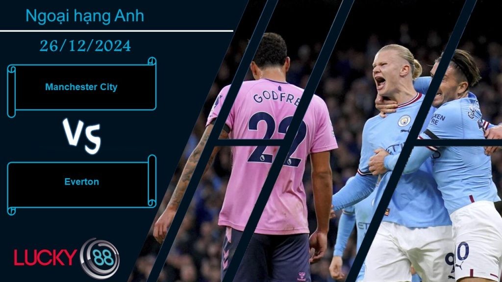 LUCKY88 Manchester City vs Everton, Nhận định bóng đá 26/12/2024, Nhanh chóng thức giấc