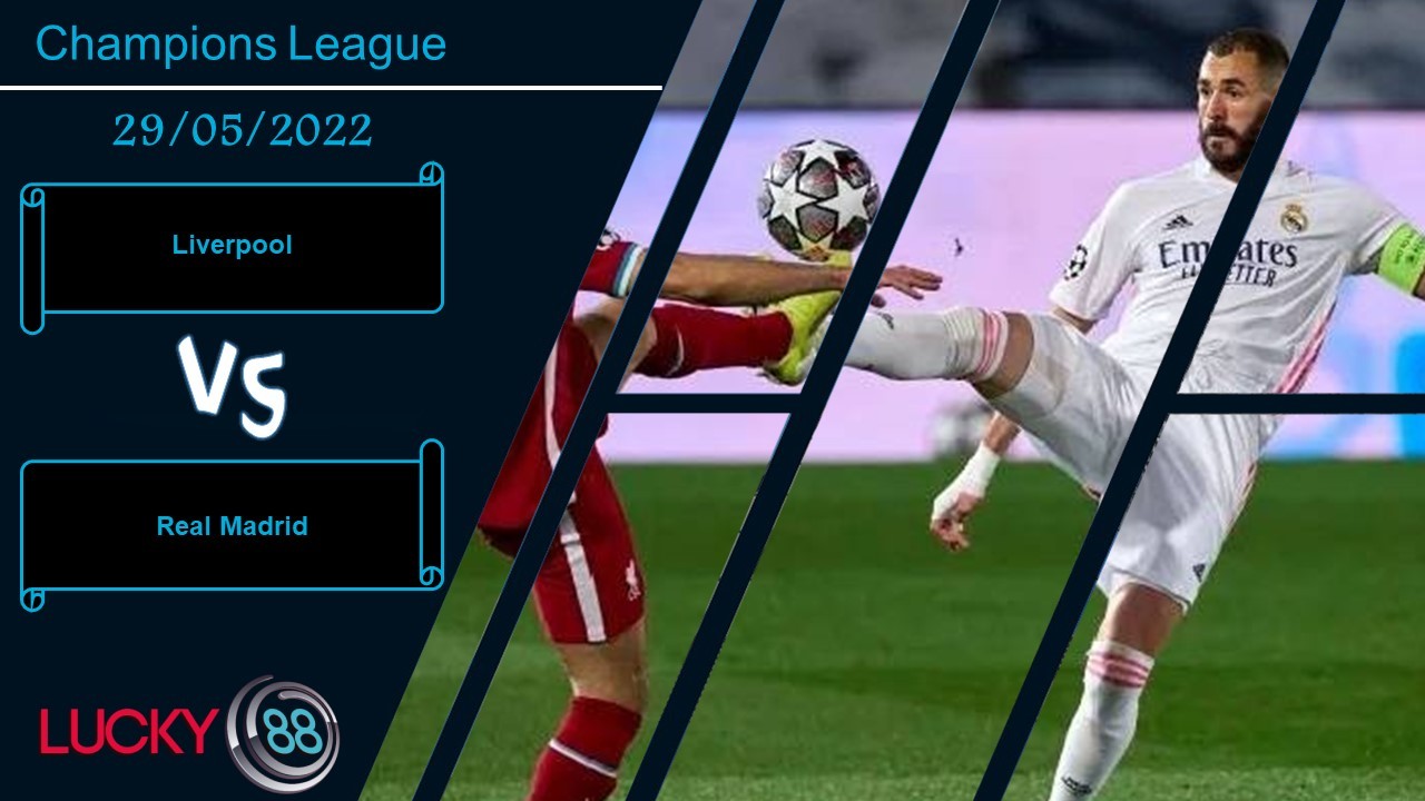 LUCKY88 Liverpool vs Real Madrid  ,  Nhận định bóng đá 29/05/2022,  Tranh đoạt ngôi vương