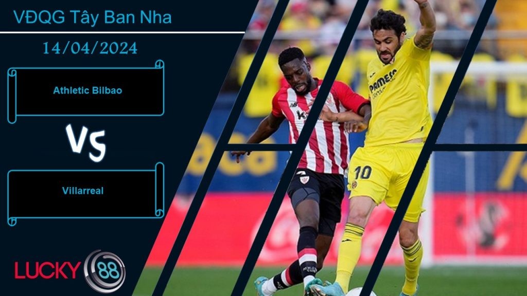 LUCKY88 Athletic Bilbao vs Villarreal,  Nhận định bóng đá 14/04/2024, Khác nhau khát khao
