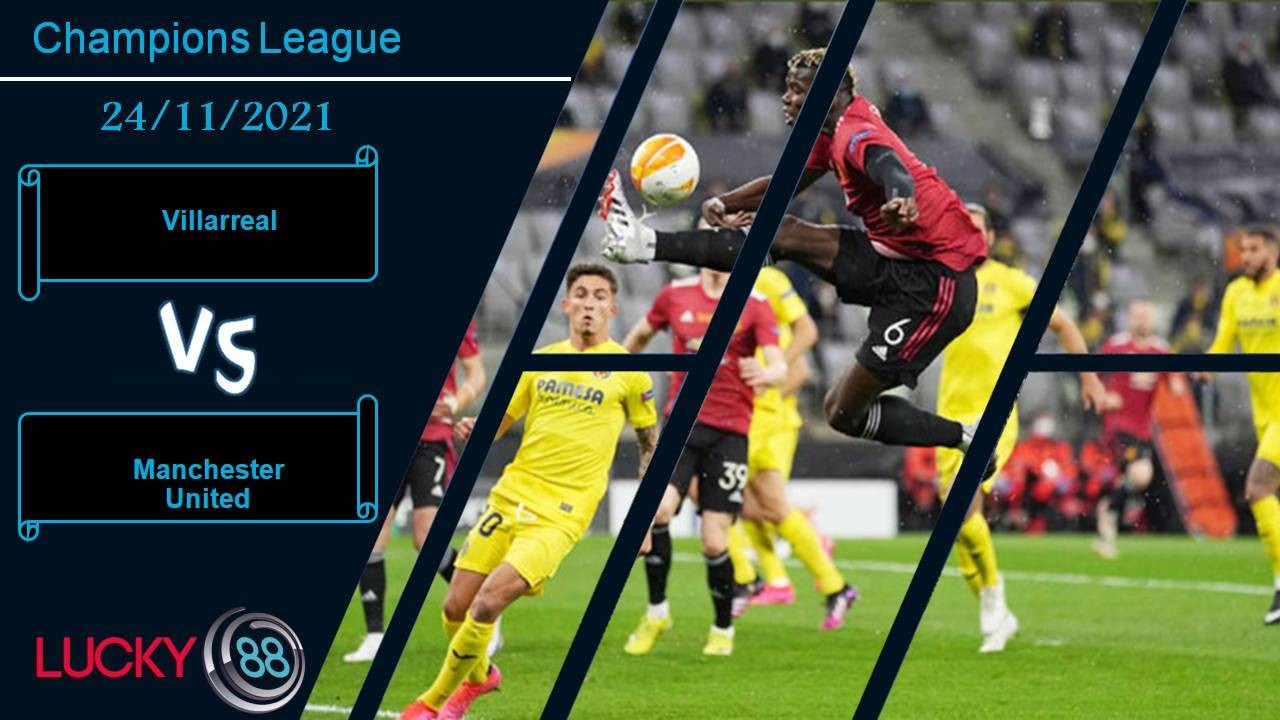 LUCKY88 Villarreal vs Manchester United, Nhận định bóng đá 24/11/2021, Không được sảy chân