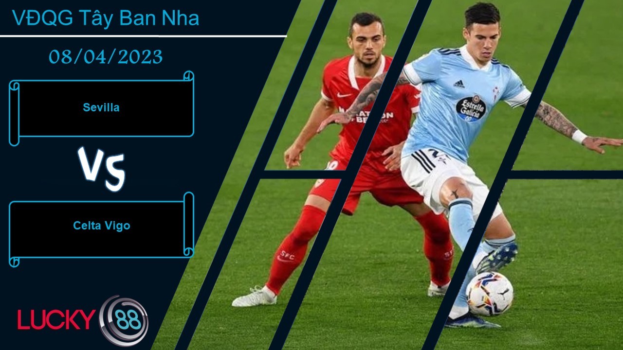 LUCKY88 Sevilla vs Celta Vigo,  Nhận định bóng đá 08/04/2023, Đối thủ khó chịu