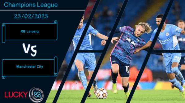 LUCKY88 RB Leipzig vs Manchester City,  Nhận định bóng đá 23/02/2023, Thử thách vượt tầm