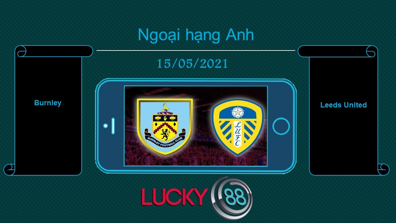 LUCKY88 Burnley vs Leeds United  , Tip bóng đá miễn phí ngày 15/05/2021