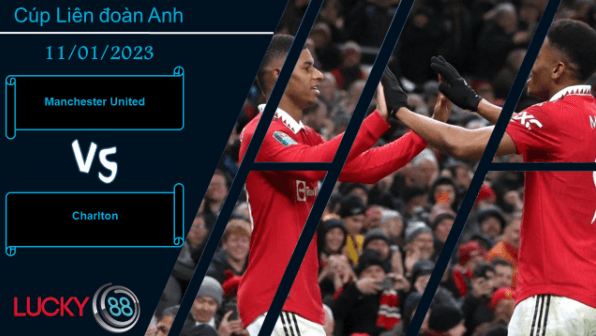LUCKY88 Manchester United vs Charlton,  Nhận định bóng đá 11/01/2023,  Thắng lợi tưng bừng